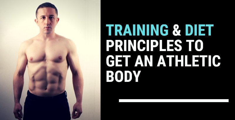 Training and Diet Principles to Get an Athletic Body